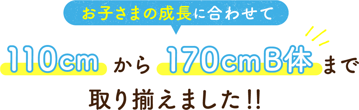 お子様の成長に合わせて110cmから170cmB体まで取り揃えました！！